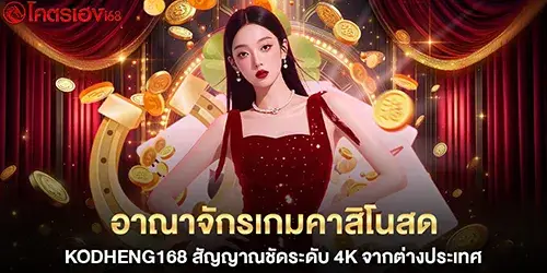 อาณาจักรเกมคาสิโนสด kodheng168 สัญญาณชัดระดับ 4K จากต่างประเทศ